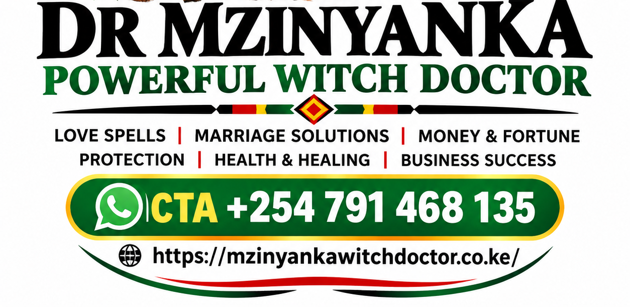 Dr Mzinyanka – Very Powerful Witch Doctor & Spiritual Healer +254791468135